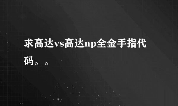 求高达vs高达np全金手指代码。。