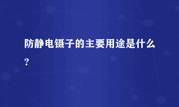 防静电镊子的主要用途是什么？