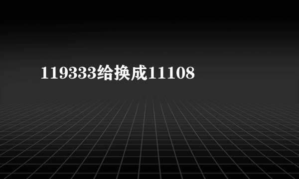 119333给换成11108