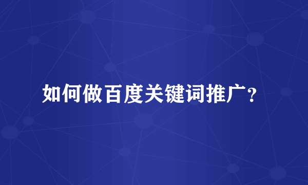 如何做百度关键词推广？