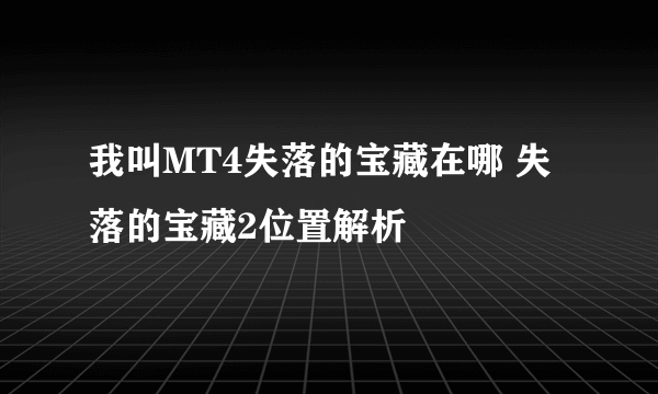 我叫MT4失落的宝藏在哪 失落的宝藏2位置解析