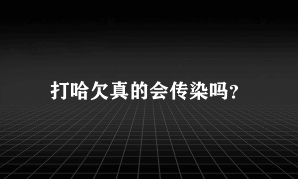 打哈欠真的会传染吗？