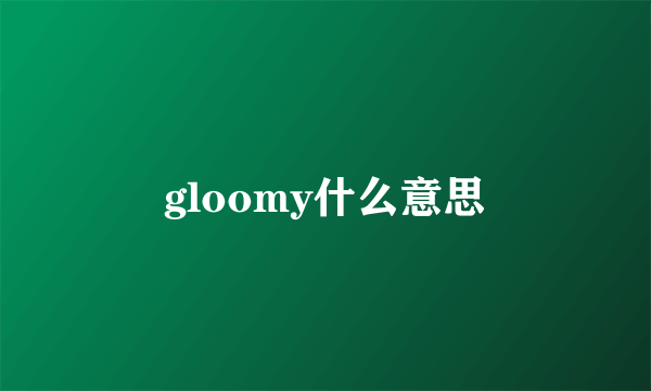 gloomy什么意思