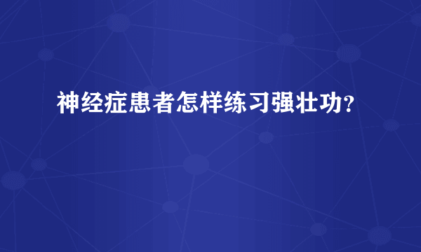 神经症患者怎样练习强壮功？