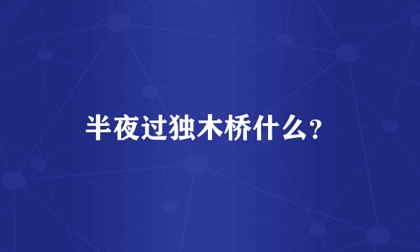 半夜过独木桥什么？