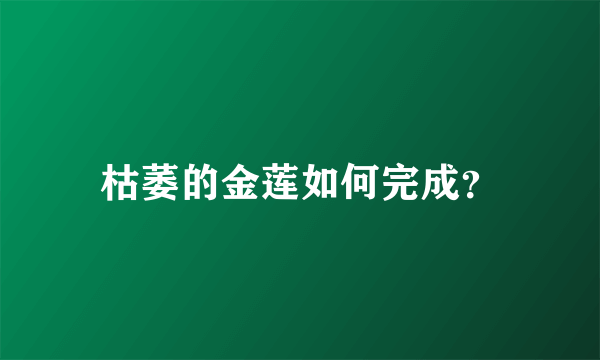 枯萎的金莲如何完成？