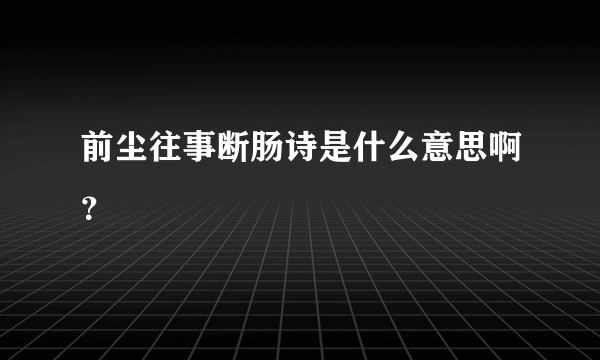 前尘往事断肠诗是什么意思啊？