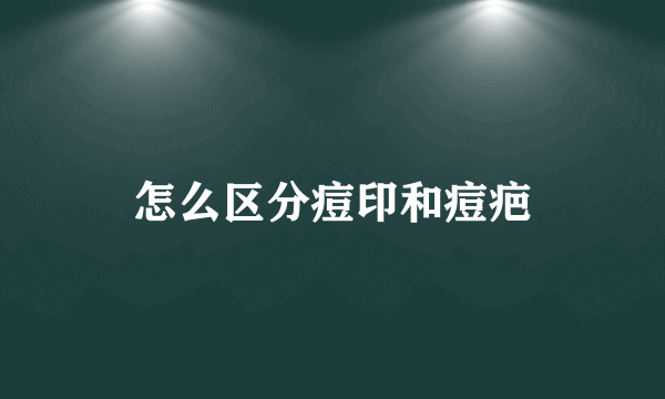 怎么区分痘印和痘疤