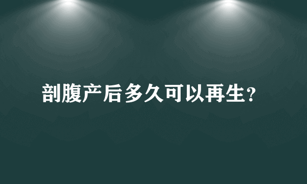 剖腹产后多久可以再生？