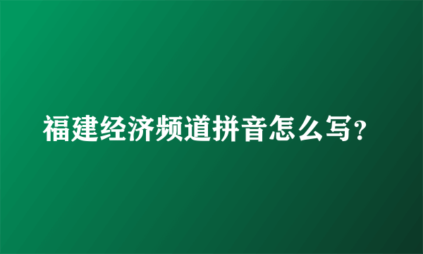 福建经济频道拼音怎么写？