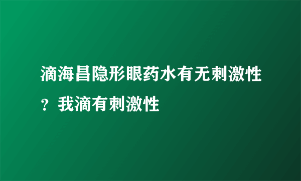 滴海昌隐形眼药水有无刺激性？我滴有刺激性