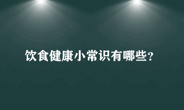 饮食健康小常识有哪些？