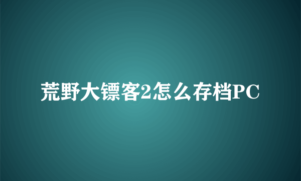 荒野大镖客2怎么存档PC