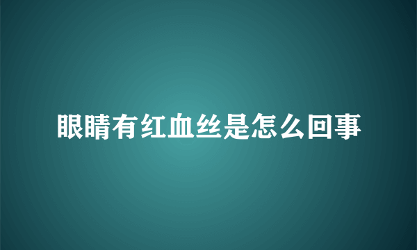 眼睛有红血丝是怎么回事