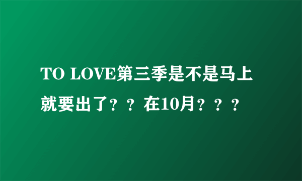 TO LOVE第三季是不是马上就要出了？？在10月？？？