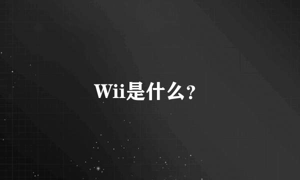 Wii是什么？