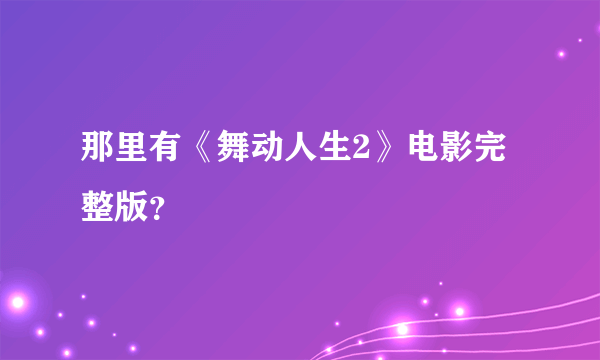 那里有《舞动人生2》电影完整版？