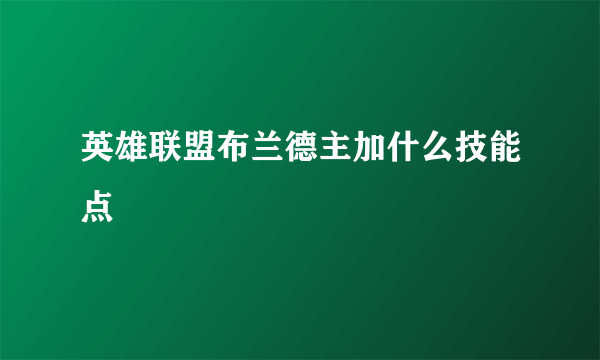 英雄联盟布兰德主加什么技能点