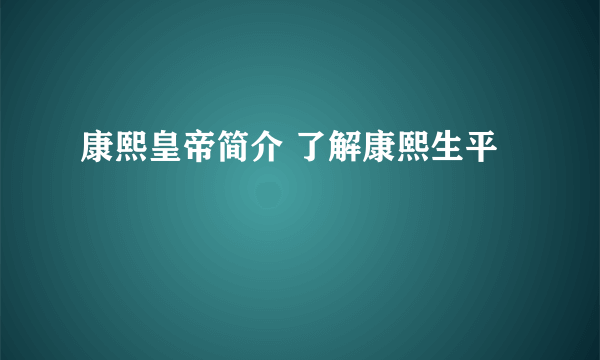 康熙皇帝简介 了解康熙生平