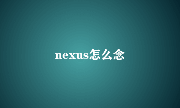 nexus怎么念