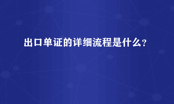 出口单证的详细流程是什么？