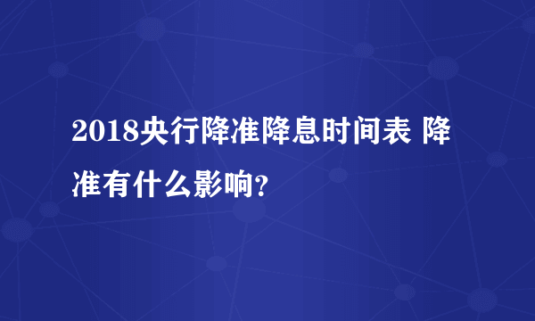 2018央行降准降息时间表 降准有什么影响？