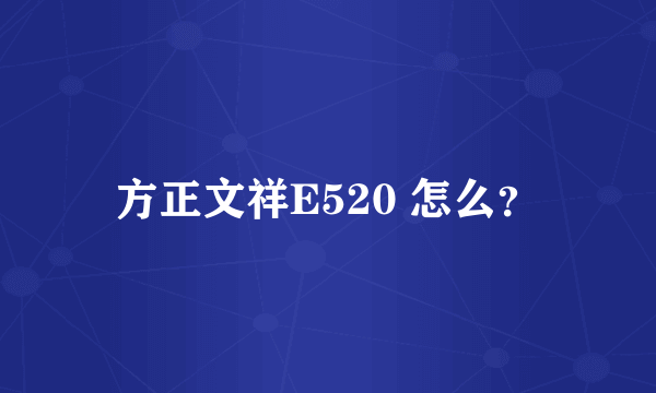 方正文祥E520 怎么？