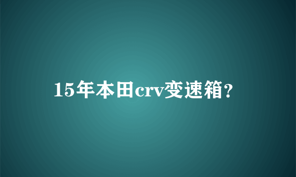 15年本田crv变速箱？