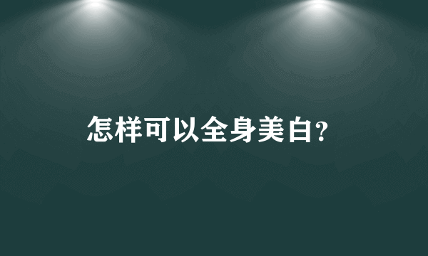 怎样可以全身美白？