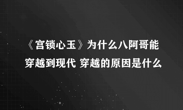 《宫锁心玉》为什么八阿哥能穿越到现代 穿越的原因是什么