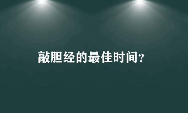 敲胆经的最佳时间？