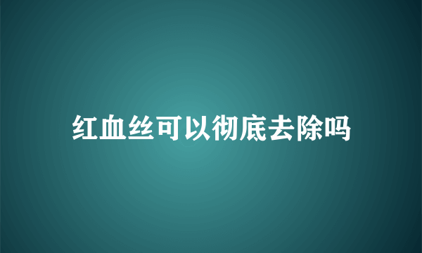 红血丝可以彻底去除吗