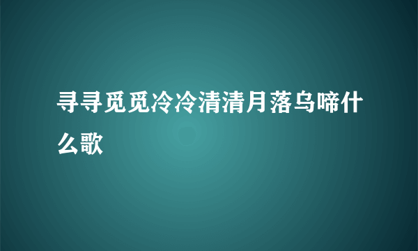 寻寻觅觅冷冷清清月落乌啼什么歌