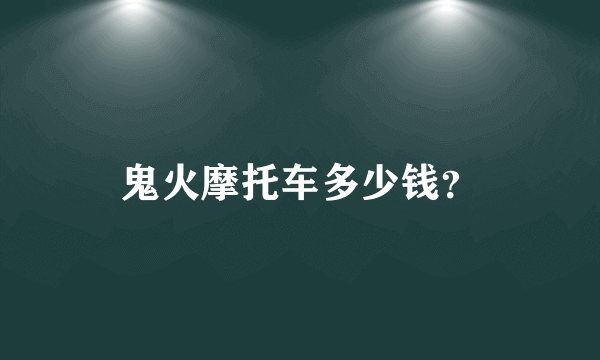 鬼火摩托车多少钱？