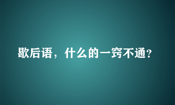 歇后语，什么的一窍不通？