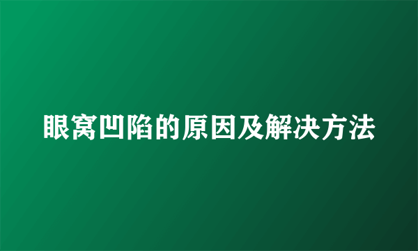 眼窝凹陷的原因及解决方法