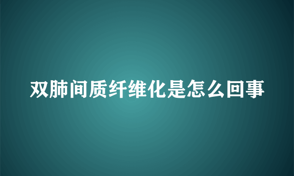 双肺间质纤维化是怎么回事