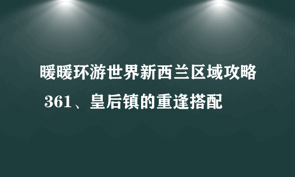 暖暖环游世界新西兰区域攻略 361、皇后镇的重逢搭配