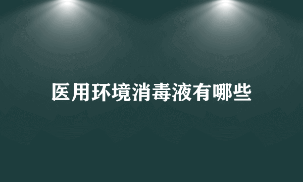 医用环境消毒液有哪些