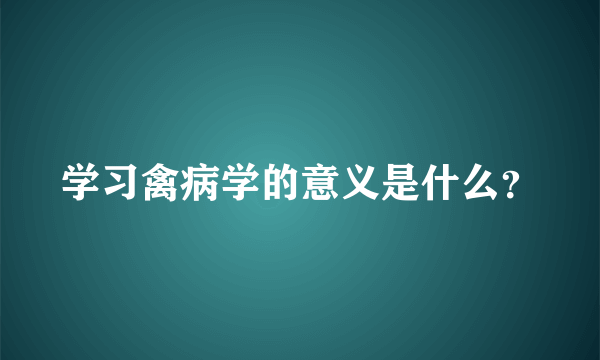 学习禽病学的意义是什么？