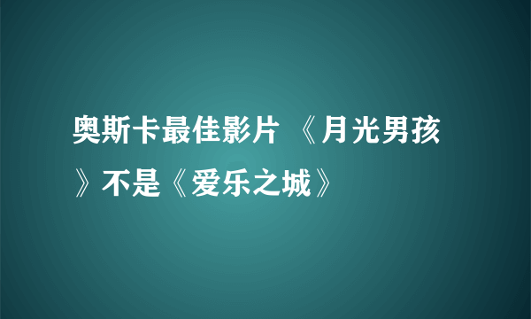 奥斯卡最佳影片 《月光男孩》不是《爱乐之城》