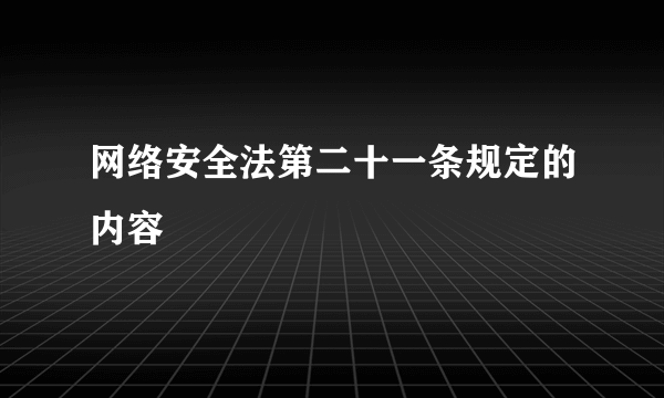 网络安全法第二十一条规定的内容