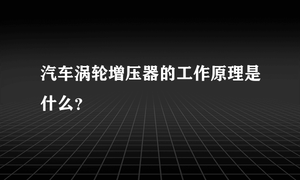 汽车涡轮增压器的工作原理是什么？