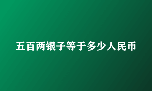 五百两银子等于多少人民币