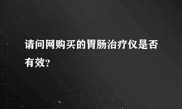 请问网购买的胃肠治疗仪是否有效？