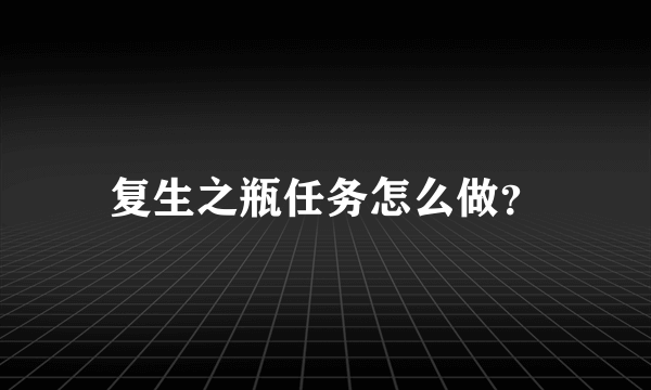 复生之瓶任务怎么做？