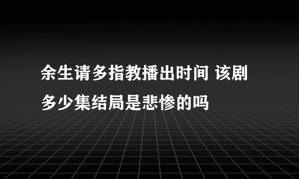 余生请多指教播出时间 该剧多少集结局是悲惨的吗