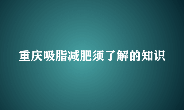 重庆吸脂减肥须了解的知识