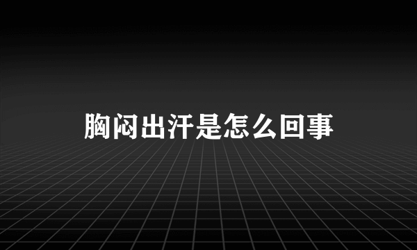 胸闷出汗是怎么回事