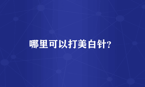 哪里可以打美白针？